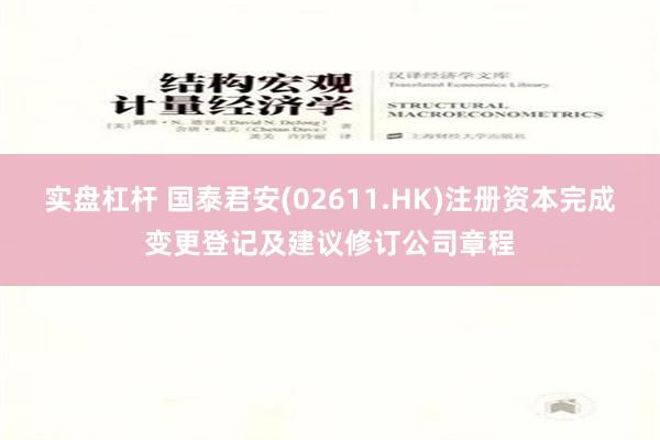 实盘杠杆 国泰君安(02611.HK)注册资本完成变更登记及建议修订公司章程