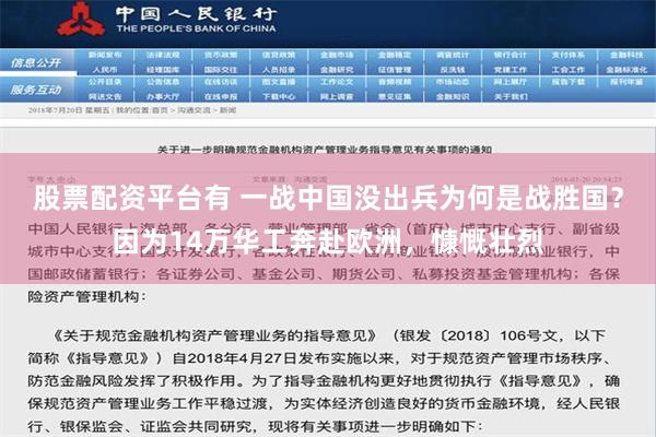 股票配资平台有 一战中国没出兵为何是战胜国？因为14万华工奔赴欧洲，慷慨壮烈